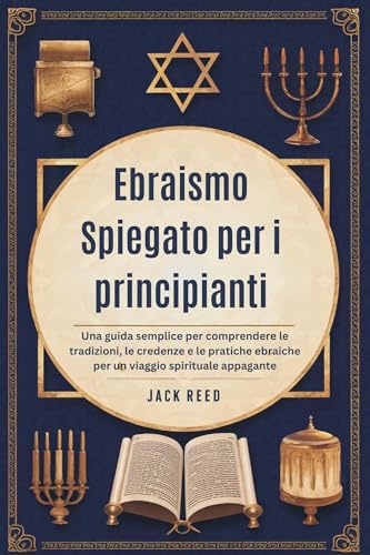 Ebraismo Spiegato per i principianti: Una guida semplice per comprendere le tradizioni, le credenze