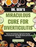 DR. SEBI’S MIRACULOUS CURE FOR DIVERTICULITIS: Discover Revolutionary Approach to Healing Your Gut Instantly with Alkaline Herbs and Natural Remedies