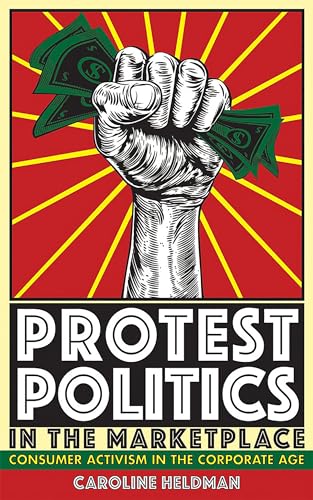 Protest Politics in the Marketplace: Consumer Activism in the Corporate Age