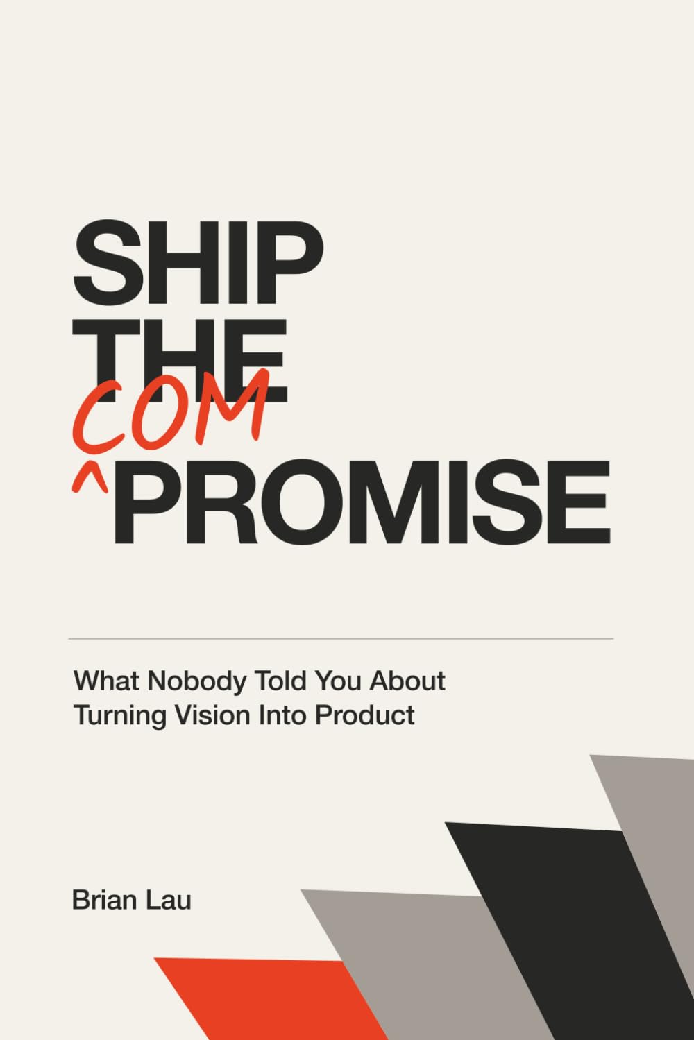Ship the Compromise: What Nobody Told You About Turning Vision Into Product