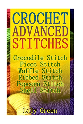 Crochet Advanced Stitches: Crocodile Stitch, Picot Stitch, Waffle Stitch, Ribbed Stitch, Popcorn Stitch, Shell Stitch: (Crochet Stitches, Crochet Patt