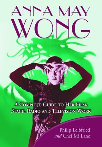 Anna May Wong: A Complete Guide to Her Film, Stage, Radio and Television Work
