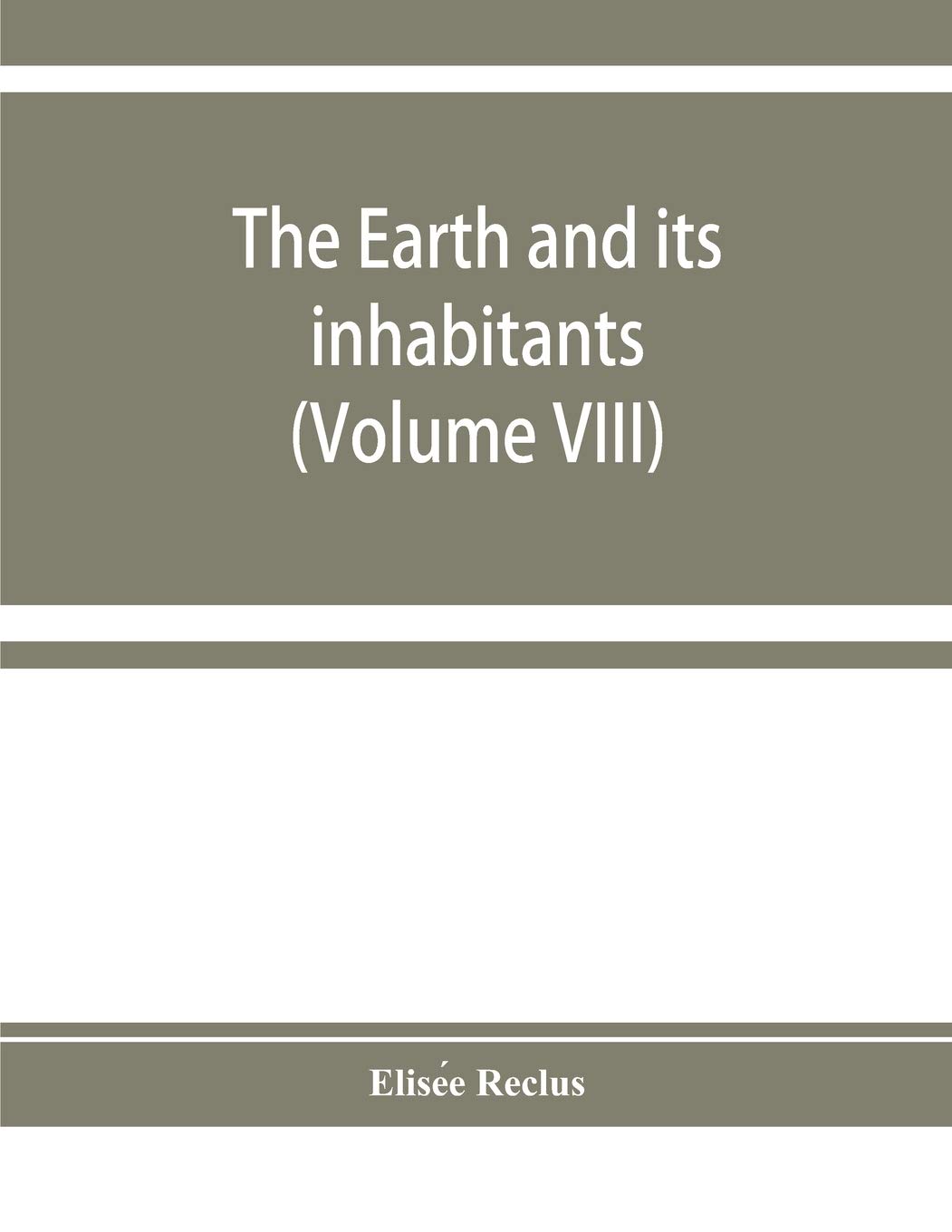 The earth and its inhabitants: The universal geography (Volume VIII) India and Indo-China