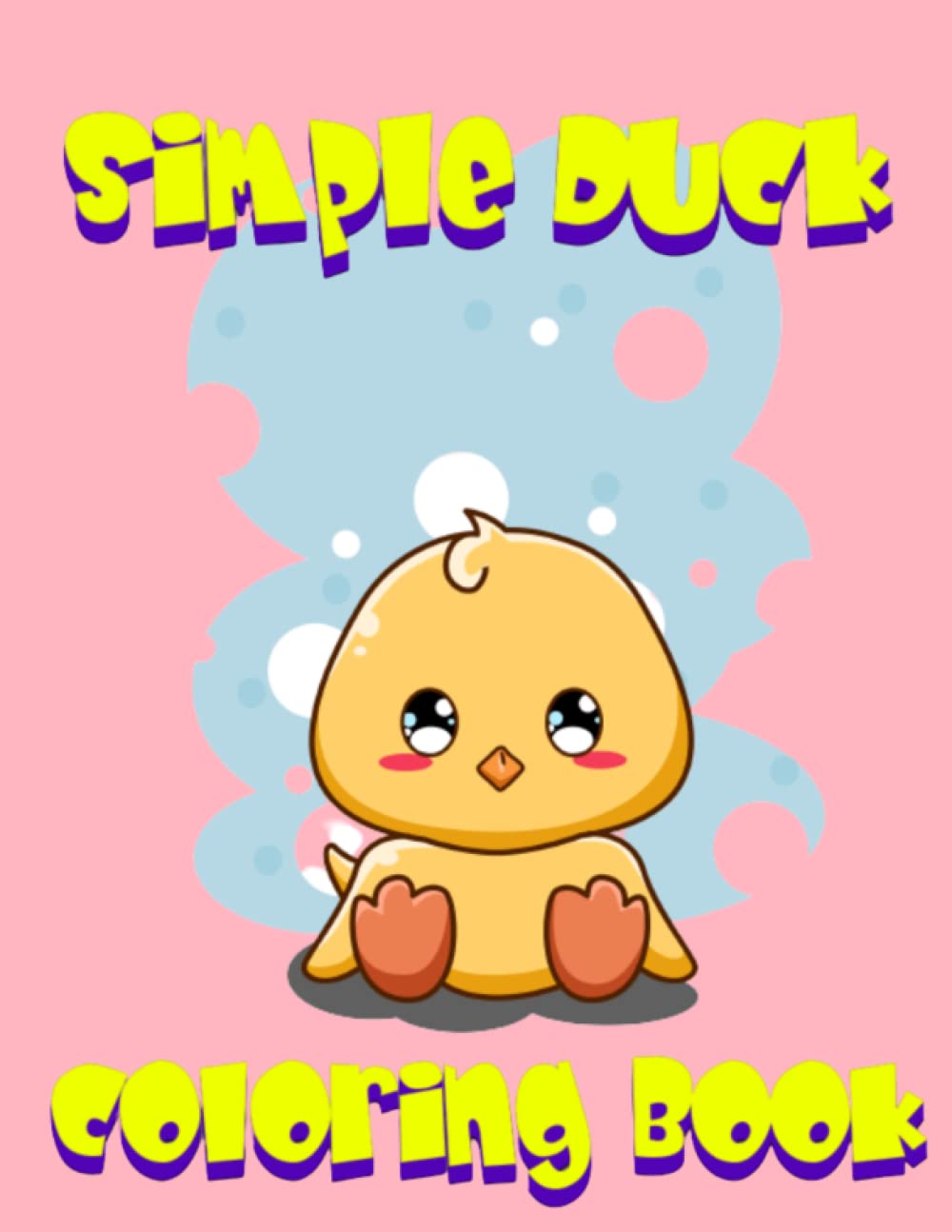 Simple Duck Coloring Book : Easy and Fun coloring for young children and adults.: So easy they almost color themselves! Fun carton ducks and images ... one coming back for more again and again!