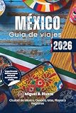 Guía de viajes México 2026 (Excursiones de un día): Desde la Ciudad de México hasta Oaxaca, explora todas las regiones, islas, playas, ruinas mayas, ... y cultura como un verdadero mexicano.