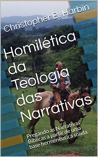 Homilética da Teologia das Narrativas: Pregando as Narrativas Bíblicas a partir de uma base hermenêutica solida.