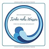  Trinke mehr Wasser - Tagebuch: Für die Gesundheit mehr Wasser trinken