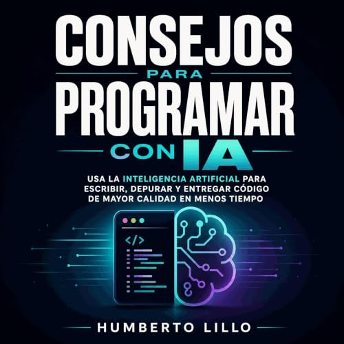 Consejos para programar con IA: Usa la inteligencia artificial para escribir, depurar y entregar c&oacute;digo de mayor calid