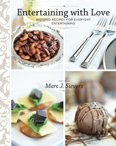 Entertaining with Love: Inspired recipes for everyday entertaining by Sievers, Marc J. (2012) Paperback