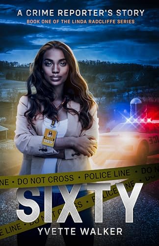 Sixty: A Crime Reporter's Story (The Linda Radcliffe Chronicles Book 1)