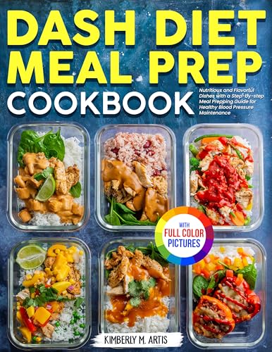 Dash Diet Meal Prep Cookbook: Nutritious and Flavorful Dishes with a Step-by-step Meal Prepping Guide for Healthy Blood Pressure Maintenance | Full Color Edition