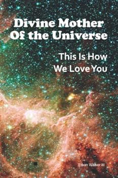 Divine Mother of the Universe: This Is How We Love You
