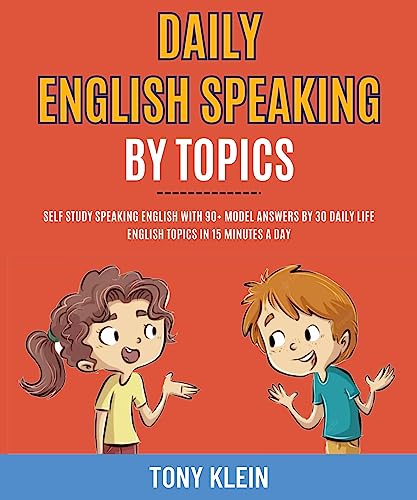 Daily English Speaking By Topics: Self Study Speaking English With 90+ Model Answers By 30 Daily Lif