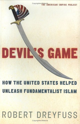 Devil's Game: How the United States Helped Unleash Fundamentalist Islam Devil's Game: How the United States Helped Unleash Fundamentalist Islam