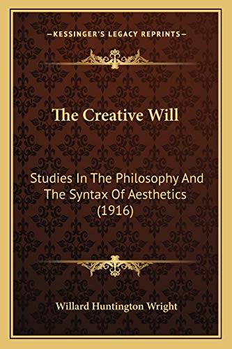The Creative Will: Studies In The Philosophy And The Syntax Of Aesthetics (1916)