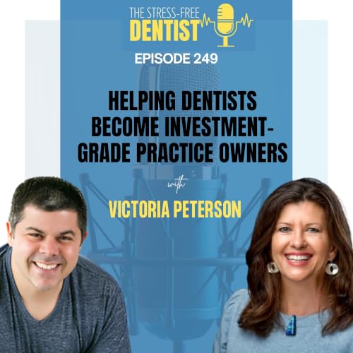 Episode 249: Victoria Peterson - Helping Dentists Become Investment-Grade Practice Owners