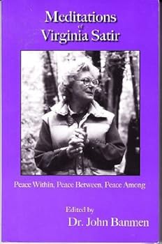Meditations of Virginia Satir: Peace Within, Peace Between, Peace Among