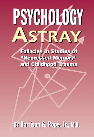 Psychology Astray: Fallacies in Studies of "Repressed Memory" and Childhood Trauma