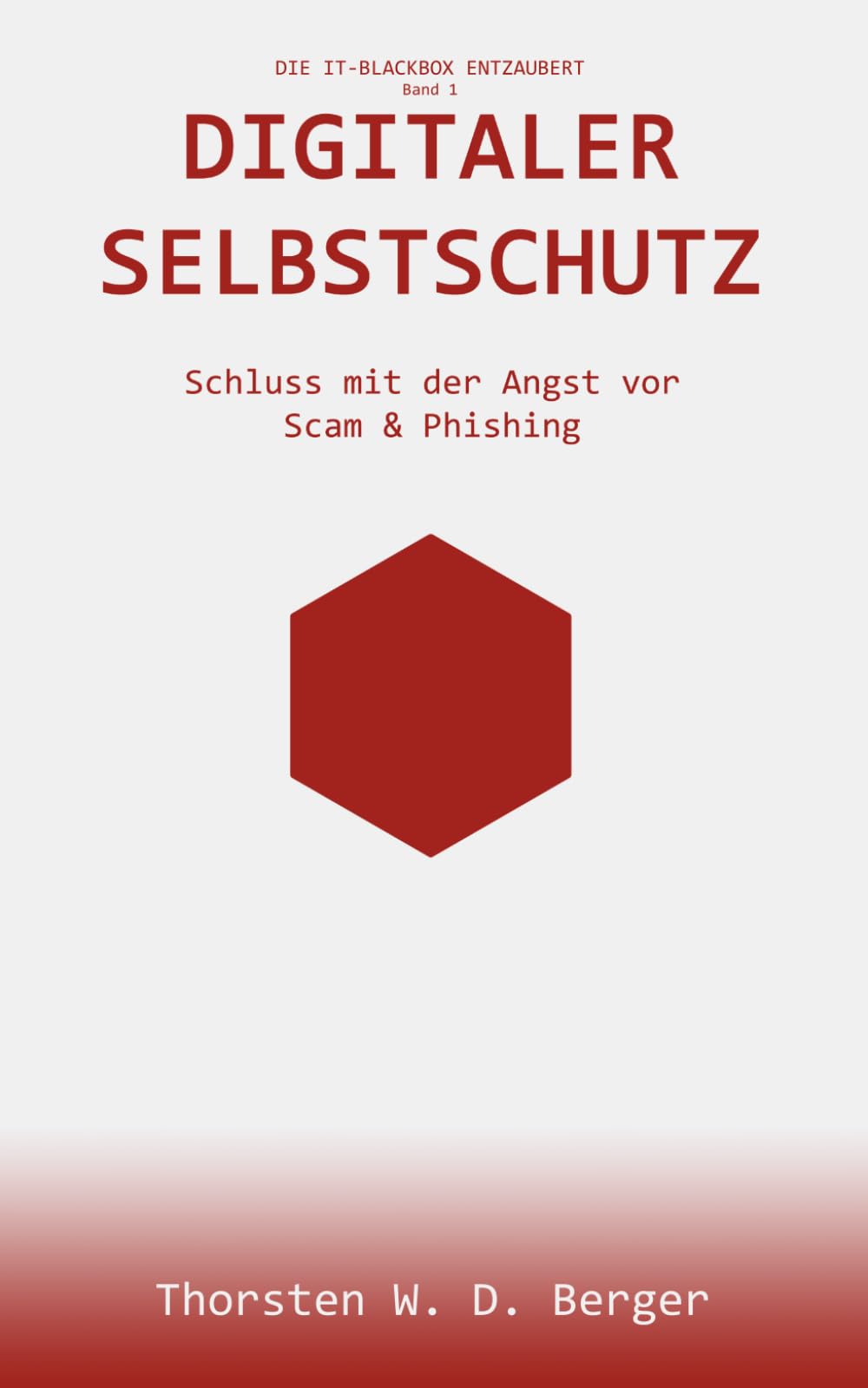 Digitaler Selbstschutz: Schluss mit der Angst vor Scam & Phishing (Die IT-Blackbox entzaubert)