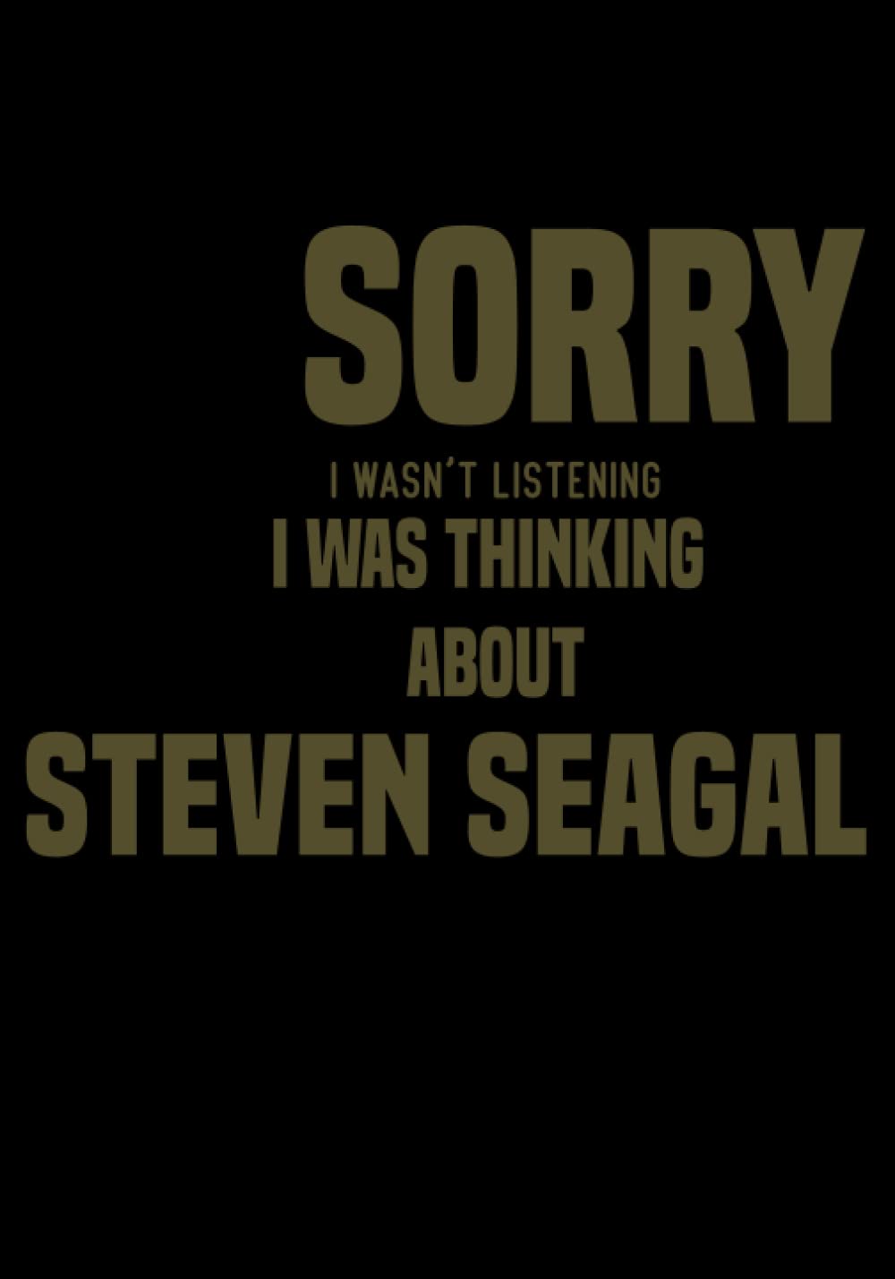 Sorry I Wasn't Listening I Was Thinking About Steven Seagal: Journal Birthday Gift Notebook | Steven Seagal Lined Notebook, Journal, Diary, Great ... Book Journal) (7x10 Inches 110 Pages)
