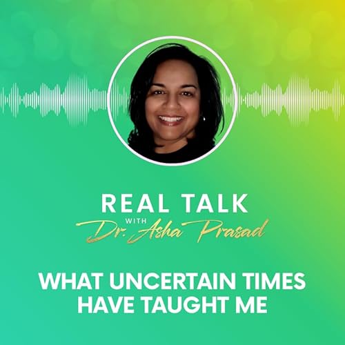 Five Lessons Uncertain Times Have Taught Me | Dr. Asha Prasad