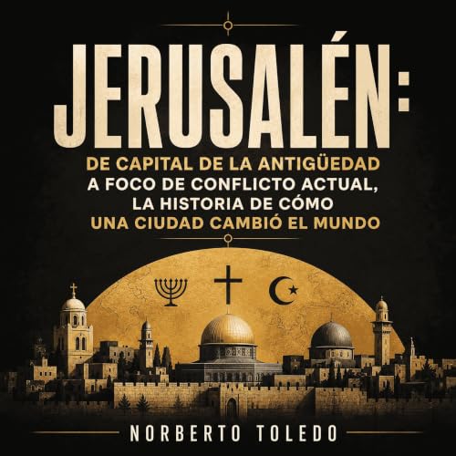 Jerusal&eacute;n: De capital de la Antig&uuml;edad a foco de conflicto actual, la historia de c&oacute;mo una ciudad cambi&oa