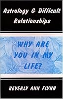 Astrology & Difficult Relationships: Why Are You in My Life? 0975858327 Book Cover