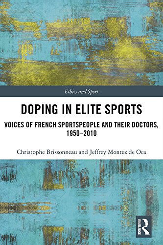 Doping in Elite Sports: Voices of French Sportspeople and Their Doctors, 1950-2010 (Ethics and Sport)