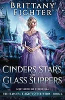 Cinders, Stars, and Glass Slippers: A Retelling of Cinderella (The Classical Kingdoms Collection) 1542483018 Book Cover