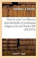 Dieu Le Veut ! Ou Mission Providentielle Et Sentiments Religieux Du Roi Charles VII Et de Son Arma(c)E: : Question Espagnole 2012999670 Book Cover