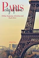 Paris, the City of Love Hotels, Museums, Activities and Much More 1500409553 Book Cover