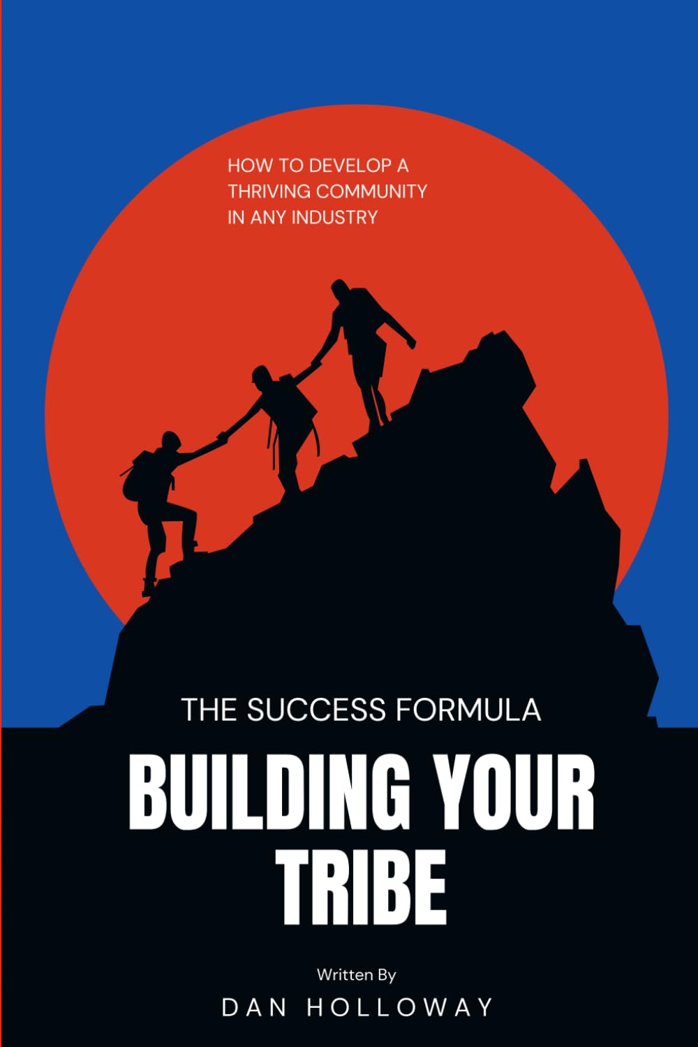 Building Your Tribe: How to Develop a Thriving Community in Any Industry