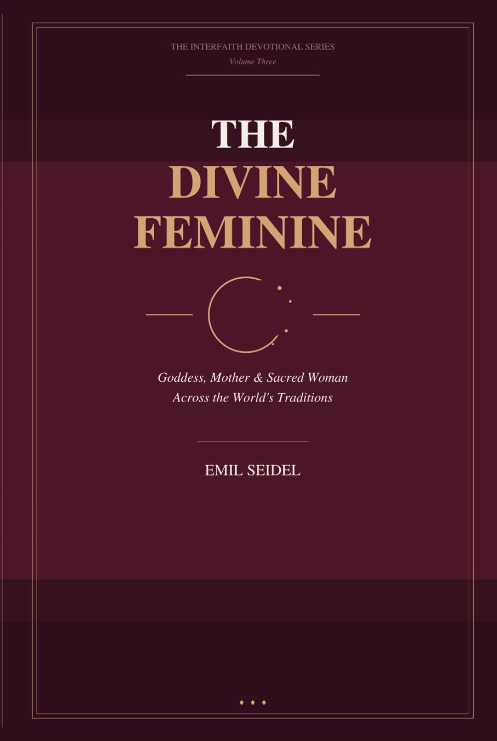 The Divine Feminine: Goddess, Mother & Sacred Woman Across the World's Traditions (Interfaith Devotional Series)