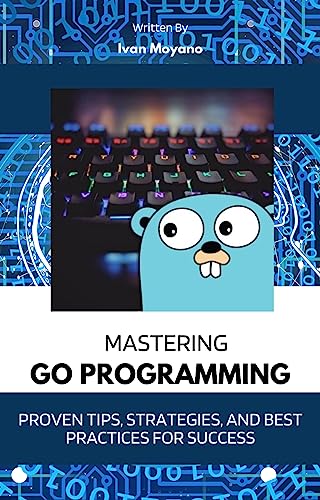 Mastering Go Programming: Proven Tips, Strategies, and Best Practices ...