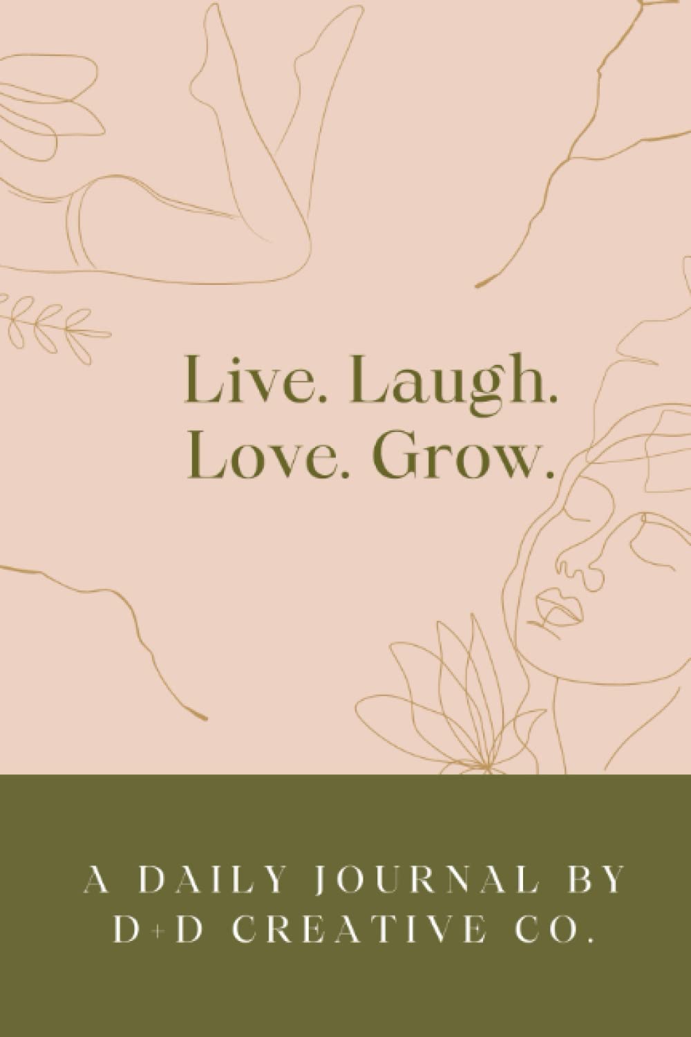 Live. Laugh. Love. Grow.: A Daily Journal by D+D Creative Co.