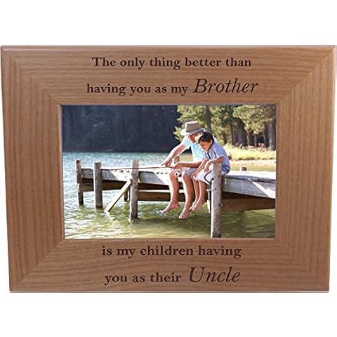 The only thing better than having you as my brother is my children having you as their uncle - 4x6 Inch Wood Picture Frame - Great Gift for Birthday, or Christmas Gift for Brother, Brothers, Uncles Cover