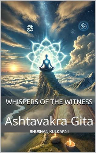 Whispers of the Witness: Ashtavakra Gita (Vedas, Upanishads, Gita and Yoga - timeless wisdom series)