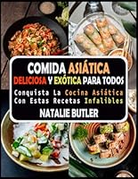 Comida Asiática Deliciosa Y Exótica Para Todos: Conquista La Cocina Asiática Con Estas Recetas Infalibles (Spanish Edition) B0D75VRDZG Book Cover