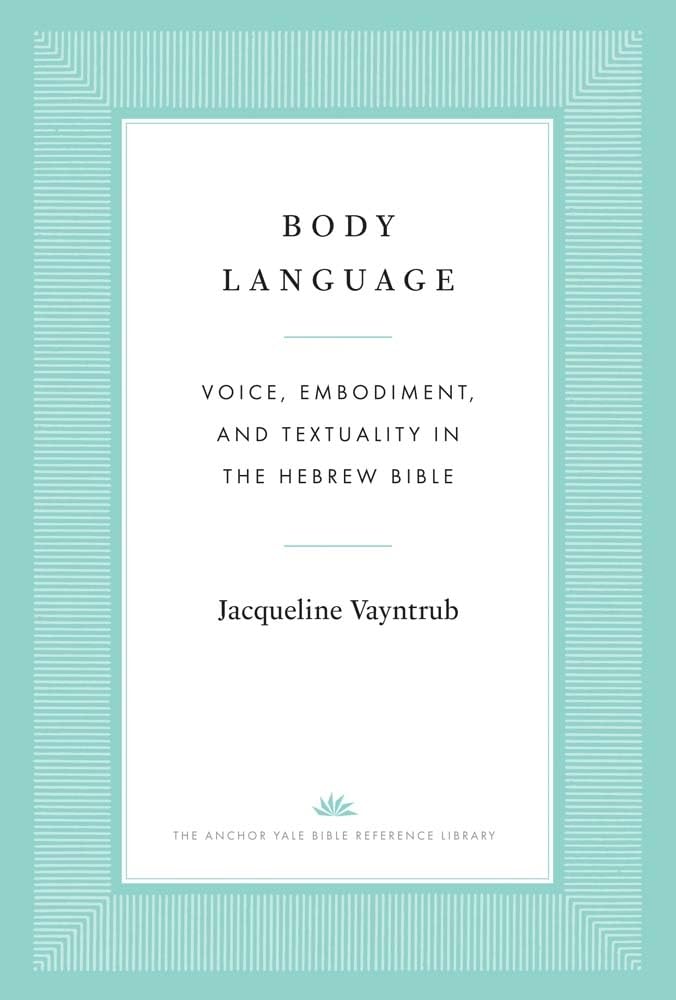 Body Language: Voice, Embodiment, and Textuality in the Hebrew Bible (The Anchor Yale Bible Reference Library)
