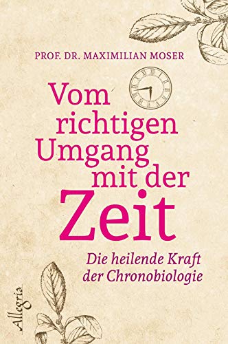 Vom richtigen Umgang mit der Zeit: Die heilende Kraft der Chronobiologie Vom richtigen Umgang mit der Zeit: Die heilende Kraft der Chronobiologie