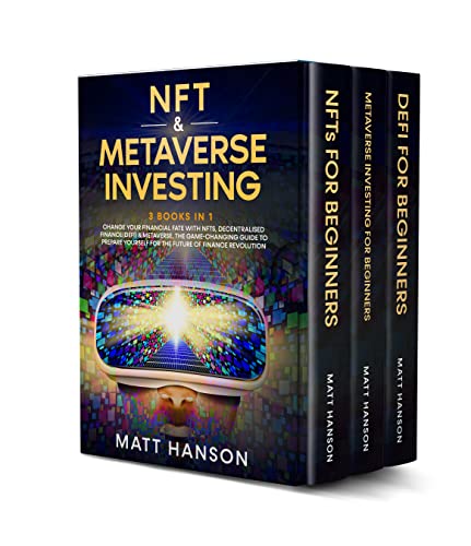 NFTs and Metaverse Investing: 3 Books in 1: Change Your Financial Fate with NFTs, Decentralized Finance & Metaverse â€“ The Game Changing Guide to Prepare Yourself for the Future of Finance Revolution