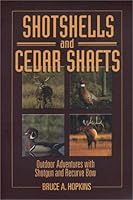 Shotshells and Cedar Shafts: Outdoor Adventures with Shotgun and Recurve Bow 0972270906 Book Cover