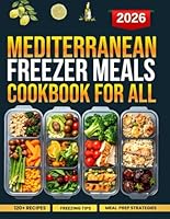 Mediterranean Freezer meals cookbook: Enjoy 120 Nutritious and Flavorful Dishes Anytime with Simple, Ready-to-Go Recipes (Healthy lifestyle) B0DG6JJP5D Book Cover