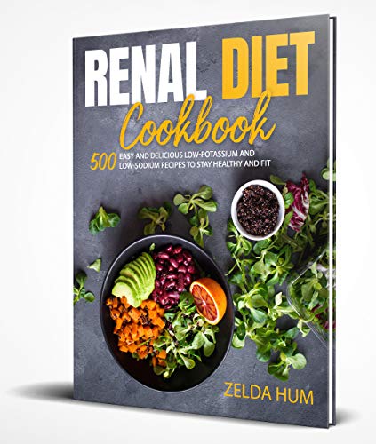 Renal Diet Cookbook: 500 Easy And Delicious Low Potassium And Sodium Recipes To Stay Healthy And Fit
