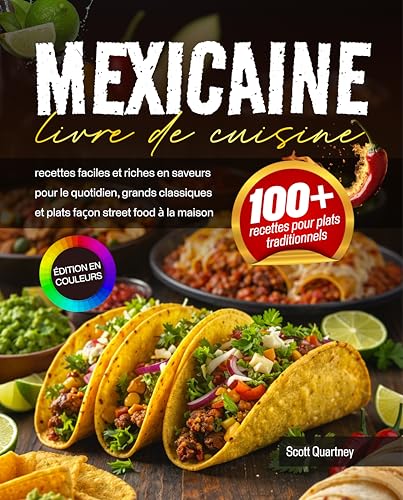 Livre de cuisine mexicaine: recettes faciles et riches en saveurs pour le quotidien, grands classiques et plats façon street food à la maison