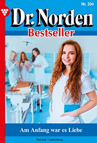 Am Anfang war es Liebe: Dr. Norden Bestseller 304 – Arztroman (German Edition)