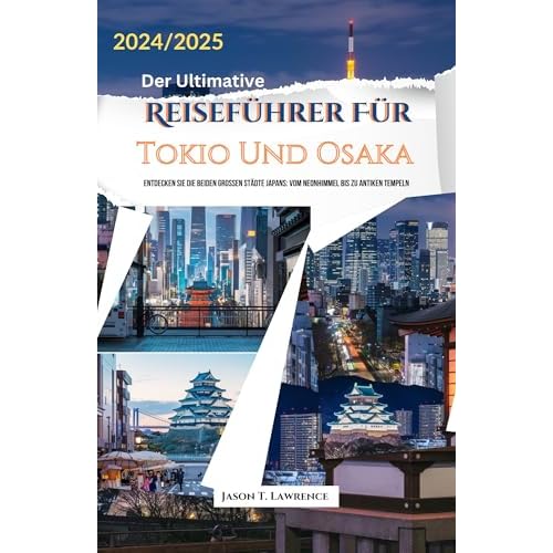 Der Ultimative Reiseführer Für Tokio Und Osaka : Entdecken Sie die beiden großen Städte Japans: Vom Neonhimmel bis zu antiken Tempeln