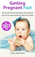 Getting Pregnant Fast: The Essential 'How to Get Pregnant Fast Guide' that will Turn Your Dream of Having a Baby Into a Reality 1517711894 Book Cover