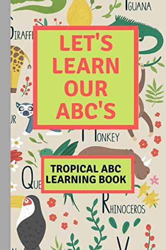 Let's Learn Our ABC's Child Learning Alphabet Book: Let's learn our ABC's learning book. Tropical theme learn the alphabet book.