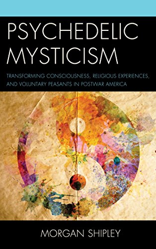 Psychedelic Mysticism: Transforming Consciousness, Religious Experiences, and Voluntary Peasants in Postwar America (English Edition)